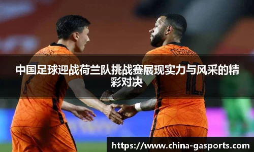 中国足球迎战荷兰队挑战赛展现实力与风采的精彩对决