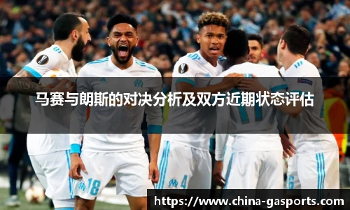 马赛与朗斯的对决分析及双方近期状态评估